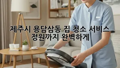 제주시 용담삼동 집 청소 서비스: 정원까지 완벽하게!